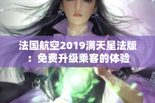 法国航空2019满天星法版：免费升级乘客的体验