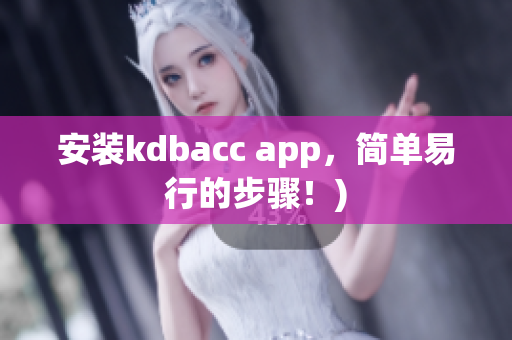 安装kdbacc app，简单易行的步骤！)