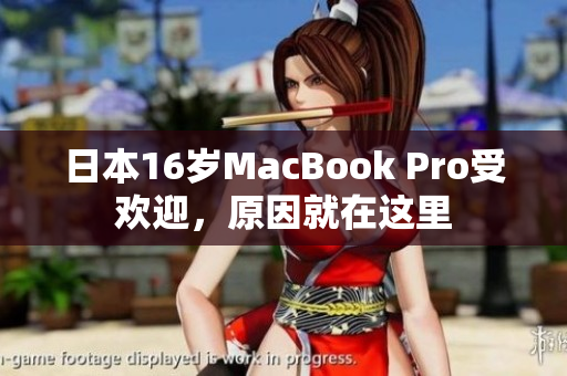 日本16岁MacBook Pro受欢迎，原因就在这里
