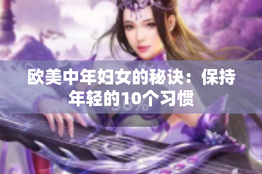 欧美中年妇女的秘诀：保持年轻的10个习惯