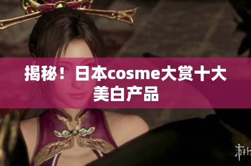 揭秘！日本cosme大赏十大美白产品