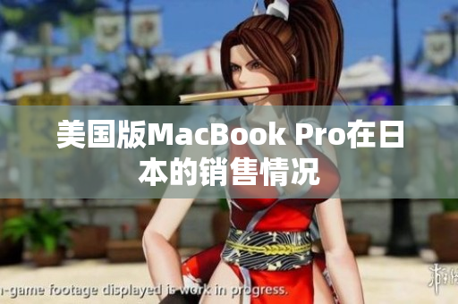 美国版MacBook Pro在日本的销售情况