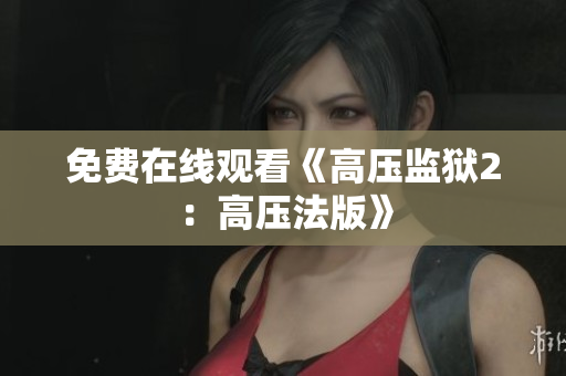 免费在线观看《高压监狱2：高压法版》