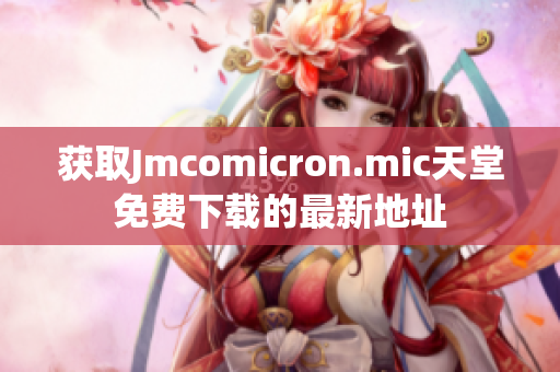 获取Jmcomicron.mic天堂免费下载的最新地址