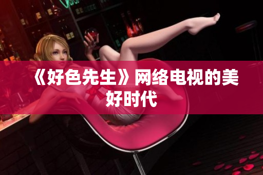 《好色先生》网络电视的美好时代