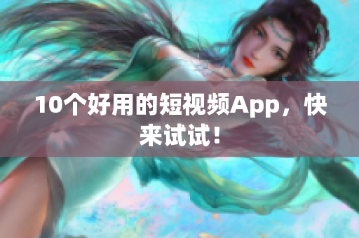 10个好用的短视频App，快来试试！