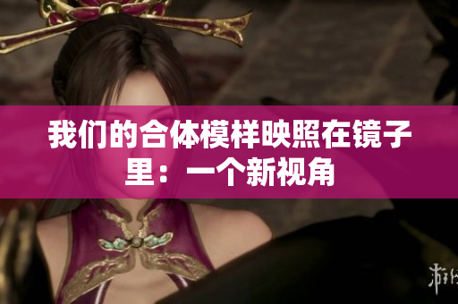 我们的合体模样映照在镜子里：一个新视角