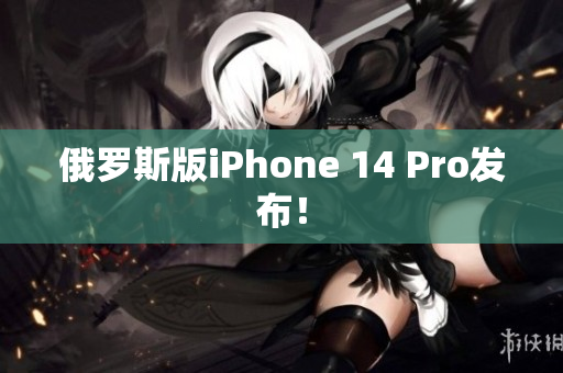 俄罗斯版iPhone 14 Pro发布！