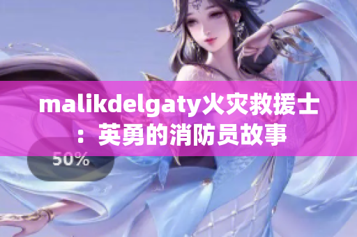 malikdelgaty火灾救援士：英勇的消防员故事