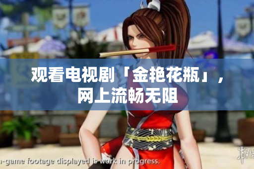 观看电视剧「金艳花瓶」，网上流畅无阻