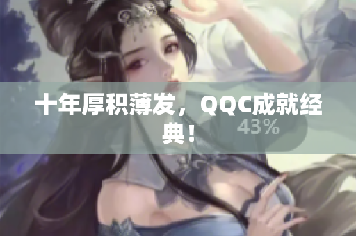十年厚积薄发，QQC成就经典！