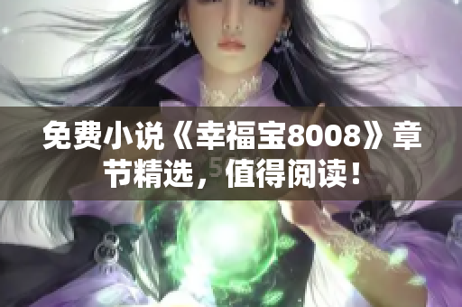 免费小说《幸福宝8008》章节精选，值得阅读！