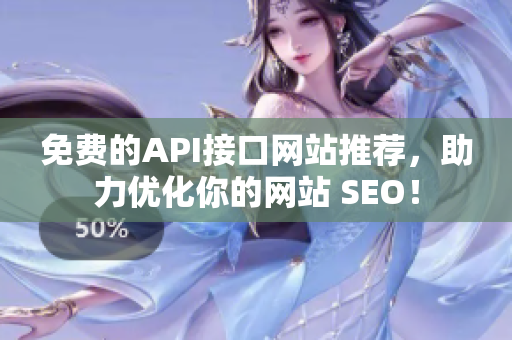 免费的API接口网站推荐，助力优化你的网站 SEO！