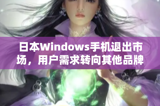 日本Windows手机退出市场，用户需求转向其他品牌