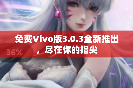 免费Vivo版3.0.3全新推出，尽在你的指尖