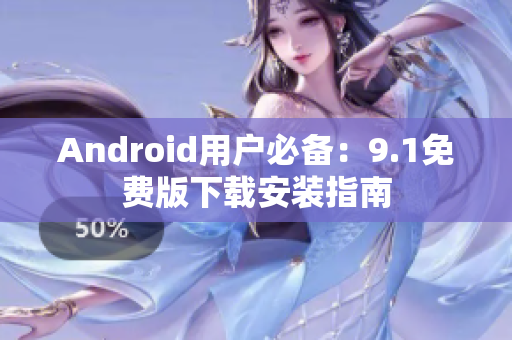 Android用户必备：9.1免费版下载安装指南