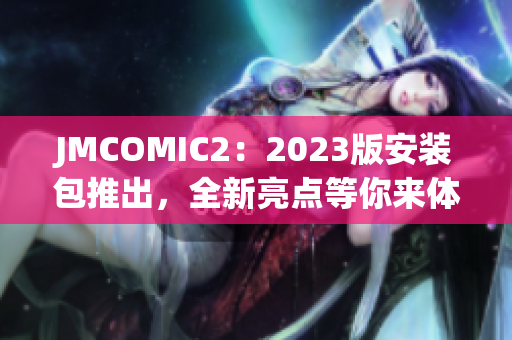 JMCOMIC2：2023版安装包推出，全新亮点等你来体验！