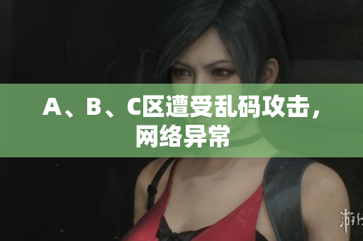 A、B、C区遭受乱码攻击，网络异常