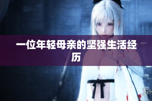 一位年轻母亲的坚强生活经历