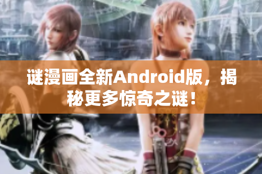 谜漫画全新Android版，揭秘更多惊奇之谜！