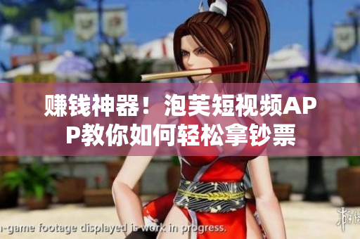 赚钱神器！泡芙短视频APP教你如何轻松拿钞票