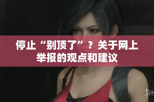 停止“别顶了”？关于网上举报的观点和建议