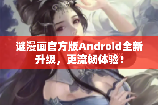 谜漫画官方版Android全新升级，更流畅体验！