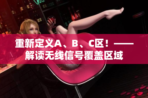 重新定义A、B、C区！——解读无线信号覆盖区域