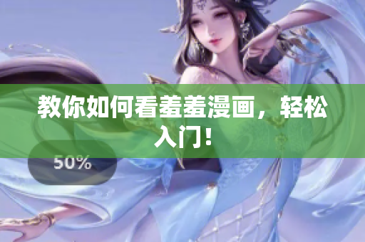 教你如何看羞羞漫画，轻松入门！