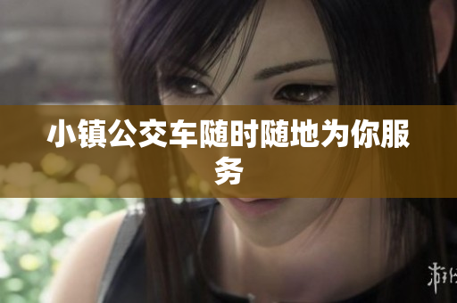小镇公交车随时随地为你服务