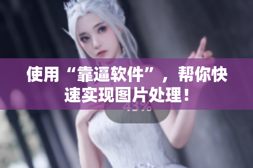 使用“靠逼软件”，帮你快速实现图片处理！