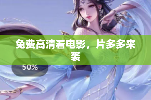 免费高清看电影，片多多来袭