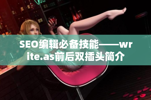 SEO编辑必备技能——write.as前后双插头简介