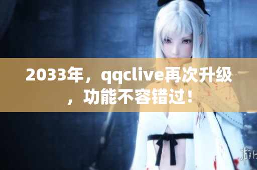 2033年，qqclive再次升级，功能不容错过！