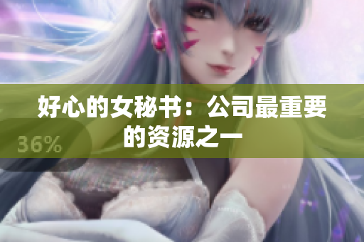 好心的女秘书：公司最重要的资源之一