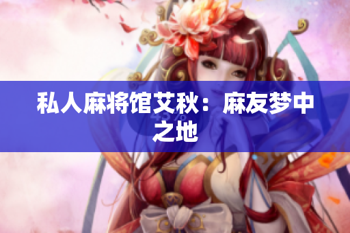 私人麻将馆艾秋：麻友梦中之地