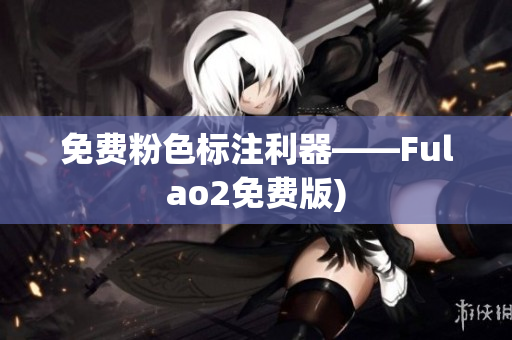 免费粉色标注利器——Fulao2免费版)