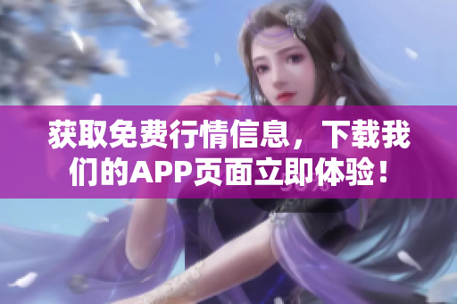 获取免费行情信息，下载我们的APP页面立即体验！