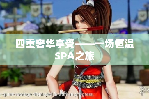 四重奢华享受——一场恒温SPA之旅