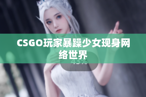 CSGO玩家暴躁少女现身网络世界