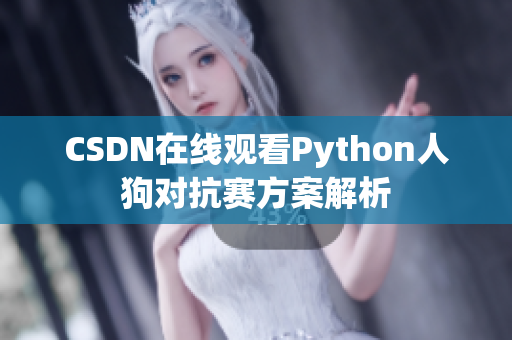 CSDN在线观看Python人狗对抗赛方案解析