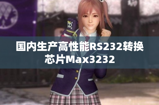 国内生产高性能RS232转换芯片Max3232