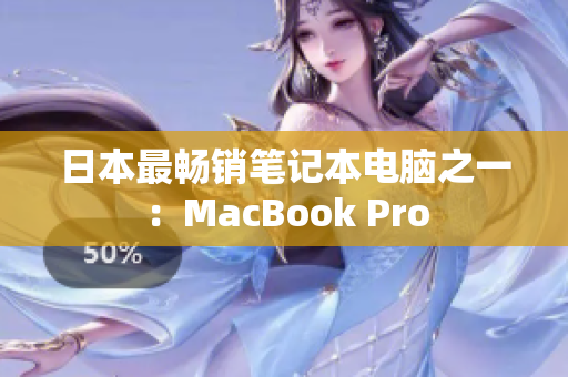日本最畅销笔记本电脑之一：MacBook Pro