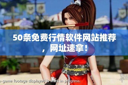 50条免费行情软件网站推荐，网址速拿！