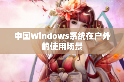 中国Windows系统在户外的使用场景