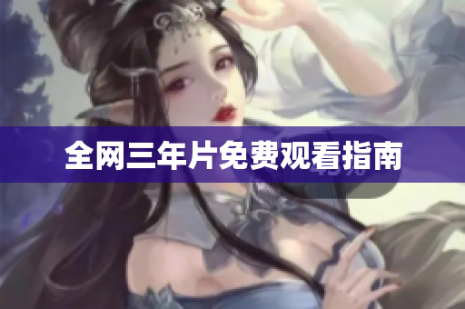 全网三年片免费观看指南