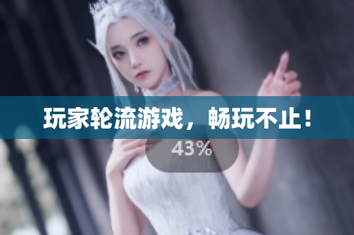 玩家轮流游戏，畅玩不止！