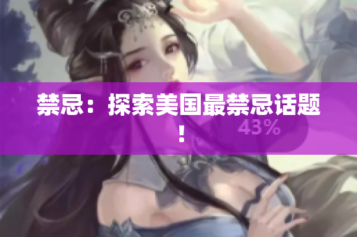 禁忌：探索美国最禁忌话题！