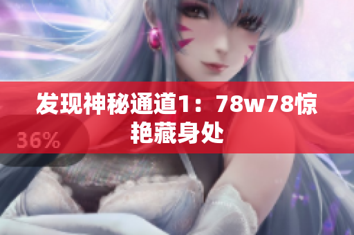 发现神秘通道1：78w78惊艳藏身处