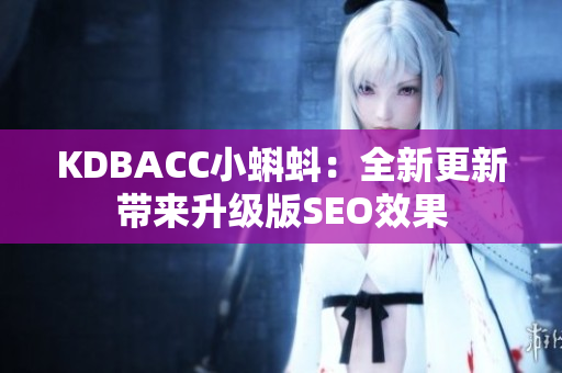 KDBACC小蝌蚪：全新更新带来升级版SEO效果